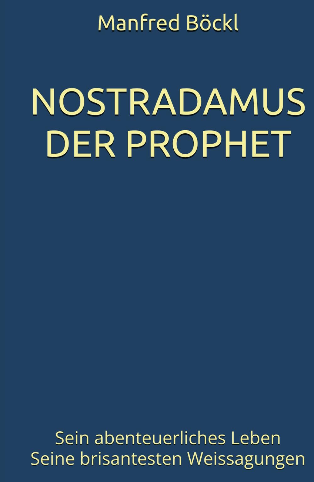 NOSTRADAMUS DER PROPHET: Sein abenteuerliches Leben Seine brisantesten Weissagungen