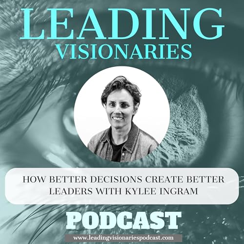 How Better Decisions Create Better Leaders with Kylee Ingram - 134