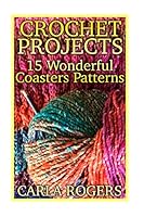 Crochet Projects: 15 Wonderful Coasters Patterns: (Crochet Patterns, Crochet Stitches) 1987430212 Book Cover