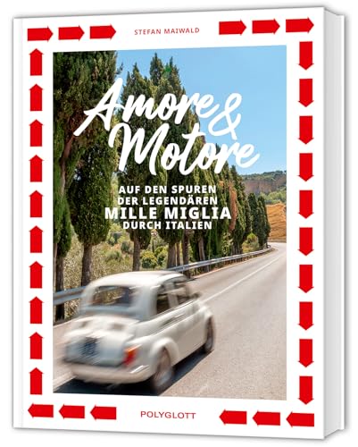 Amore & Motore: Auf den Spuren der legendären Mille Miglia. Ein Roadtrip durch Italien.