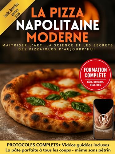Pizza Napolitaine Moderne – Le Guide Ultime des Pizzas Artisanales: Apprenez l'art de la pizza, Protocoles, Astuces et Secrets de Professionnels