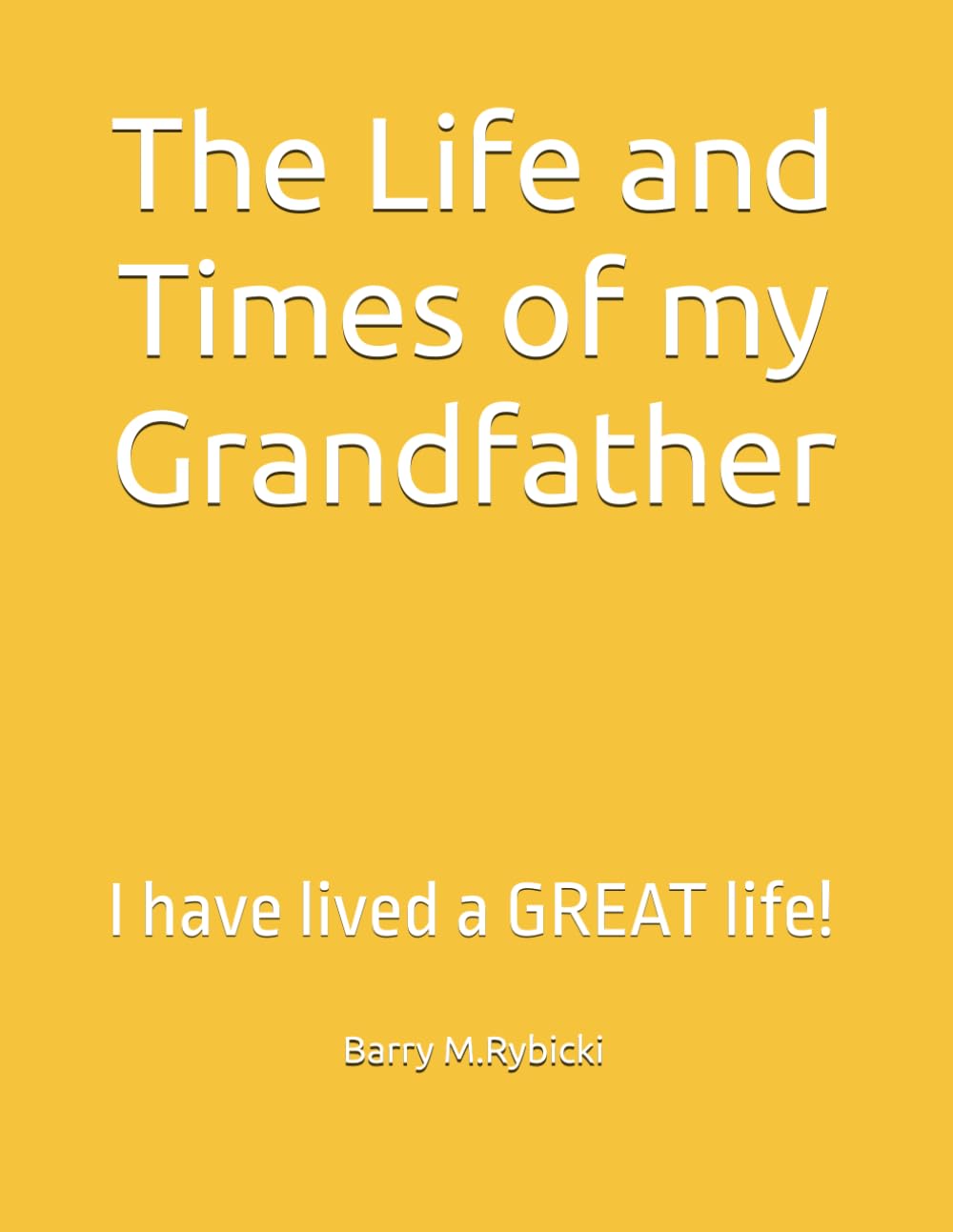 The Life and Times of my Grandfather: I have lived a GREAT life!