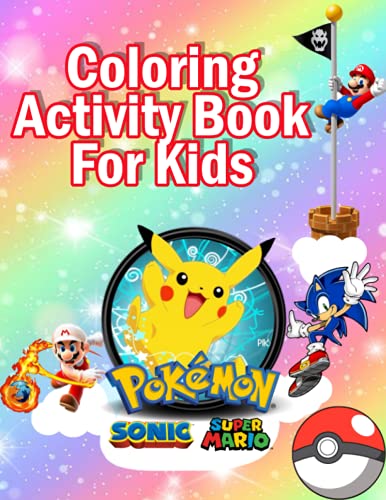 Sonic, Mario & Pokemon Coloring Activity Book For Kids: The Giant Pokemon, Mario, Sonic Coloring Books (Mini Coloring Books For Kids, Coloring Books ... For Boys And Girls, Jumbo Coloring Book)