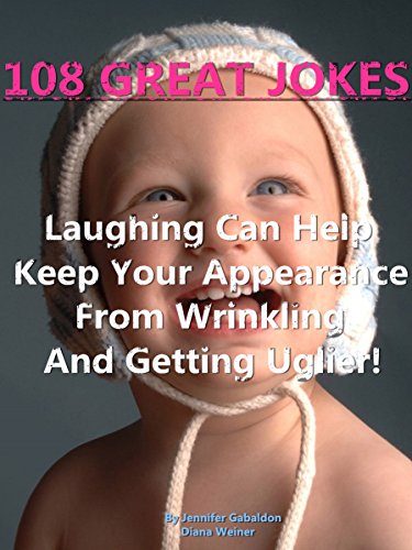 108 Great Jokes : Laughing Can Help Keep Your Appearance From Wrinkling And Getting Uglier!