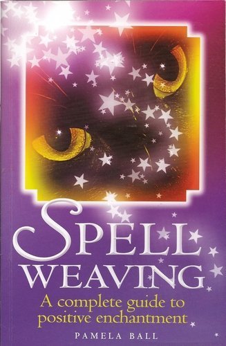 Spell Weaving: A Complete Guide to Positive Enchantment      Paperback – January 1, 2004