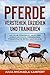 Pferde verstehen, erziehen und trainieren: Das große Pferdebuch - Alles über Pferde und Ponys - Pferderassen, Pferdesprache, Reiten, Haltung uvm. + lustige Pferde Spiele und Reitertipps