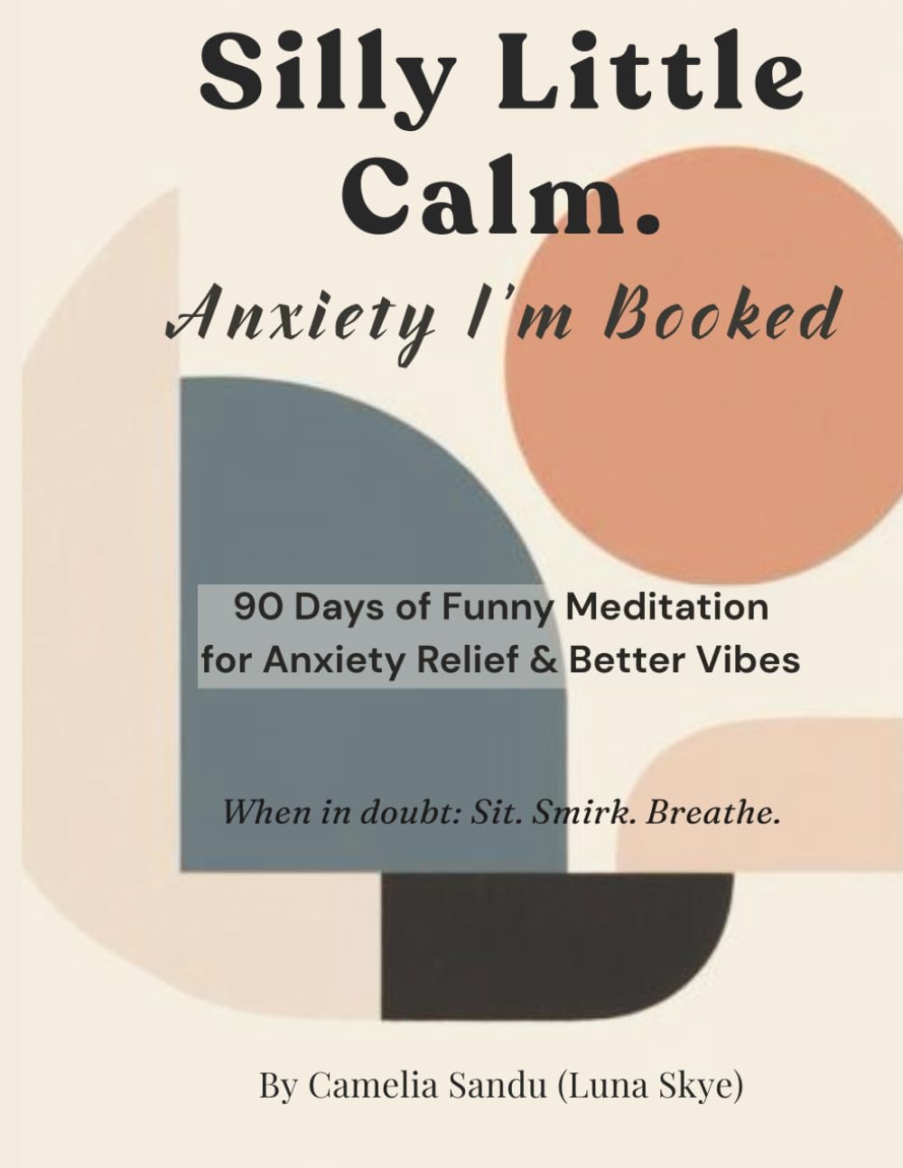 Silly Little Calm. Anxiety I’m Booked: 90 Days of Funny Micro-Meditation for Anxiety Relief & Better Vibes (The Silly Little Calm Series)
