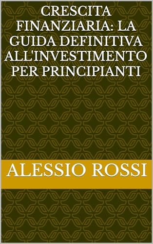 Crescita Finanziaria: La Guida Definitiva all'Investimento per Principiant