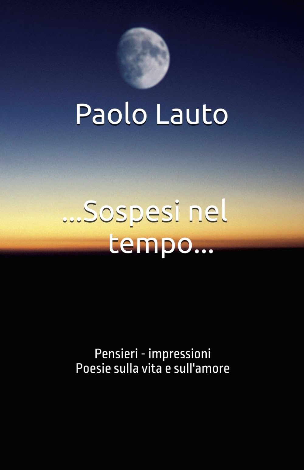 ...Sospesi nel tempo...: Poesie sulla vita e sull'amore