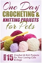 One Day Crocheting & Knitting Projects for Pets: Over 15 Crochet & Knit Projects for Your Loving Cats & Dogs