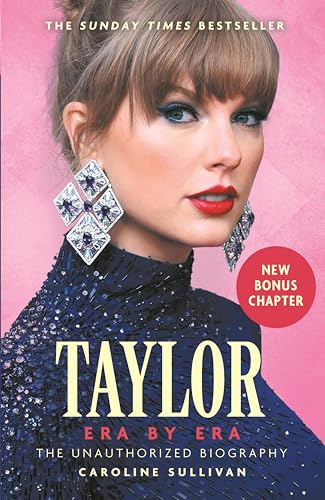 Taylor Swift: Era by Era: The Unauthorized Biography (THE SUNDAY TIMES BESTSELLER)