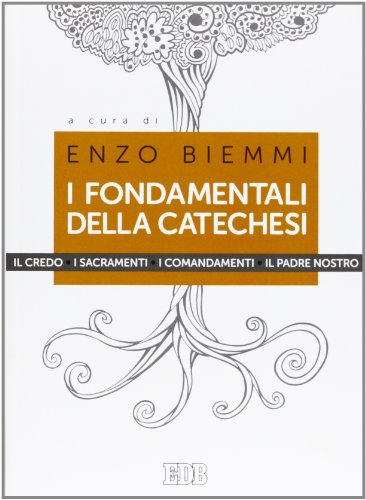 I fondamentali della catechesi. Il Credo, i sacramenti, i comandamenti, il Padre nostro