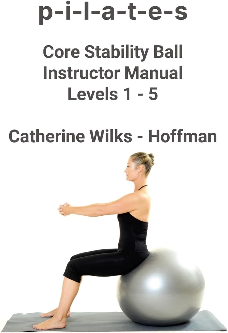p-i-l-a-t-e-s Core Stability Ball Instructor Manual Levels 1 - 5