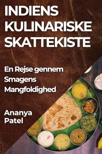 Indiens Kulinariske Skattekiste: En Rejse gennem Smagens Mangfoldighed (Danish Edition)