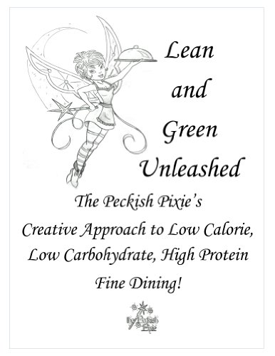 Lean and Green Unleashed:The Peckish Pixie’s Creative Approach to Low Calorie, Low Carbohydrate, High Protein Fine Dining! (Peckish Pixie Presents Book 1) (English Edition)