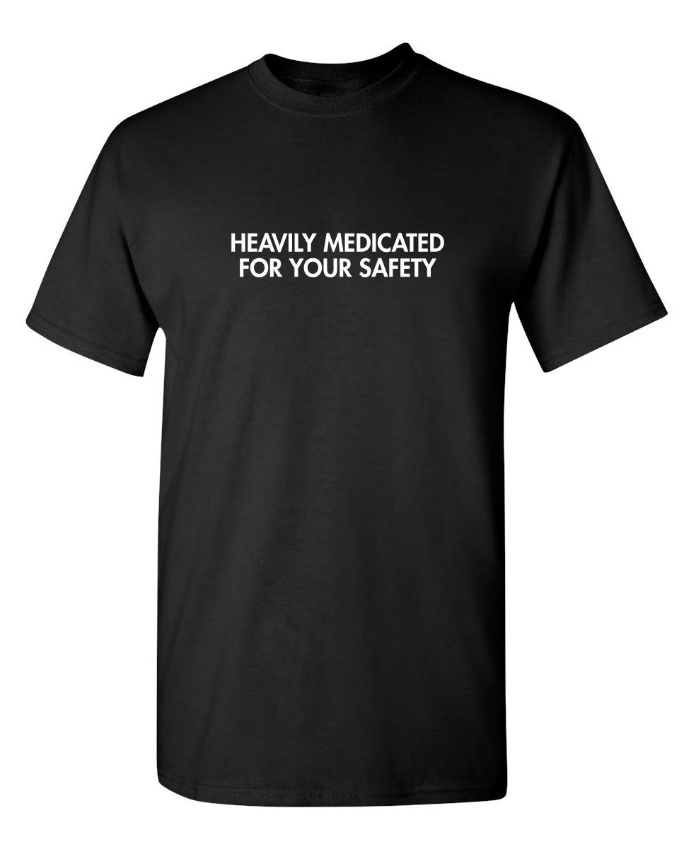 Medicated for Your Safety Adult Humor Graphic Novelty Sarcastic Funny T Shirt