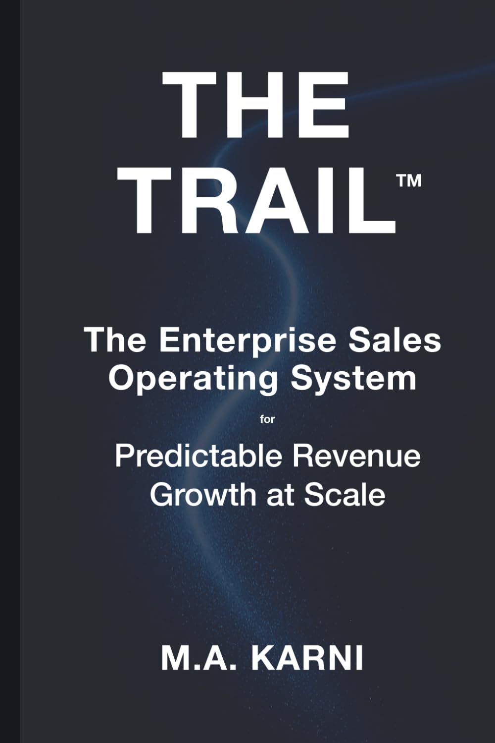 The TRAIL: The Enterprise Sales Operating System for Predictable Revenue Growth at Scale