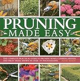 Pruning Made Easy: The Complete Practical Guide to Pruning Roses, Climbers, Hedges and Fruit Trees, Shown in Over 370 Photographs