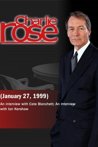 Charlie Rose with Cate Blanchett; Ian Kershaw (January 27, 1999)