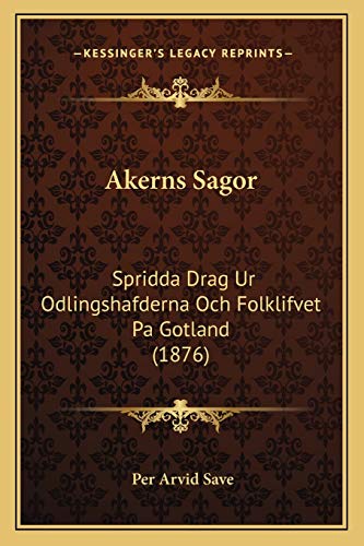 Akerns Sagor: Spridda Drag Ur Odlingshafderna Och Folklifvet Pa Gotland (1876) (Swedish Edition)