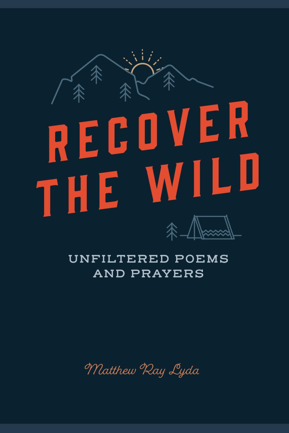 Recover The Wild: Unfiltered Poems and Prayers