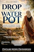 DROP THAT WATER POT: LEAVING THE ORDINARY TO FULFIL GOD'S EXTRAORDINARY PURPOSE B0HDKZHLT8 Book Cover
