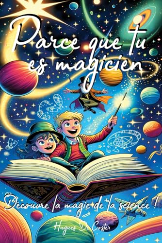 Parce que tu es Magicien: Découvre la magie de la science !