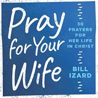 Pray for Your Wife: 30 Prayers for Her Life in Christ 195142400X Book Cover
