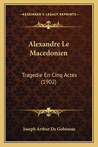 Alexandre Le Macedonien: Tragedie En Cinq Actes (1902) (French Edition)