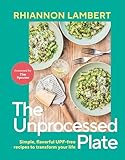 The Unprocessed Plate: Simple, Flavorful UPF-free Recipes to Transform Your Life