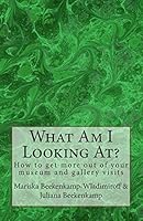 What Am I Looking At?: 50 Elements to help you make sense of a work of art! 1503051668 Book Cover