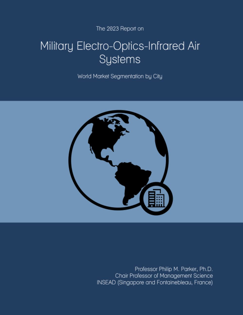The 2023 Report on Military Electro-Optics-Infrared Air Systems: World Market Segmentation by City