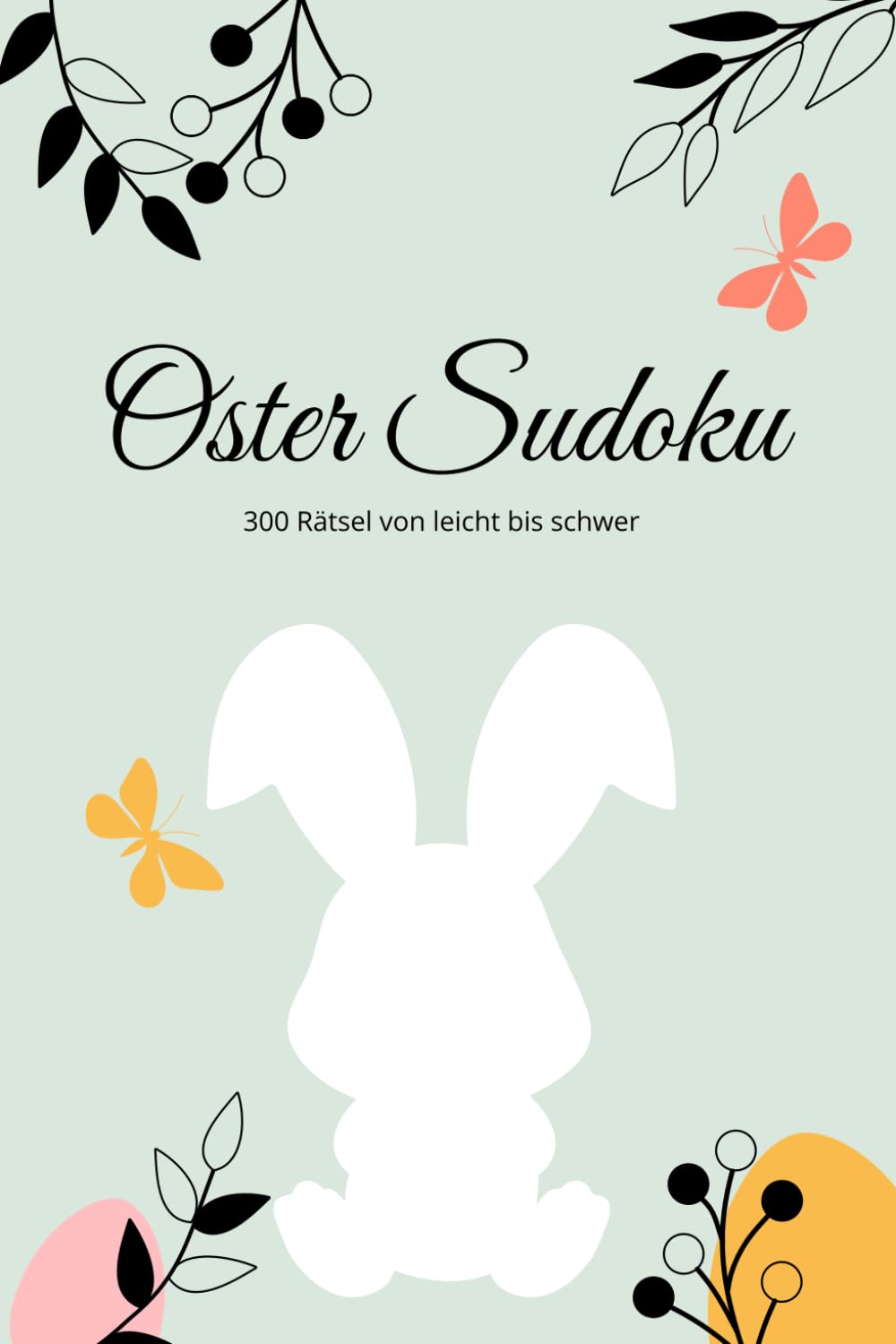 Oster Sudoku für Erwachsene: 300 Rätsel: 300 Sudoku für Erwachsene zu Ostern - leicht bis schwer, mit Lösungen