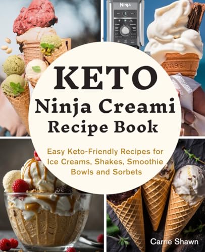 KETO Ninja CREAMi Recipe Book: Easy Keto-Friendly Recipes for Ice Creams, Shakes, Smoothie Bowls and Sorbets. Includes Nutritional Information