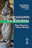 Radicalizando la Reforma: Otra teologÃ­a para otro mundo (Spanish Edition)