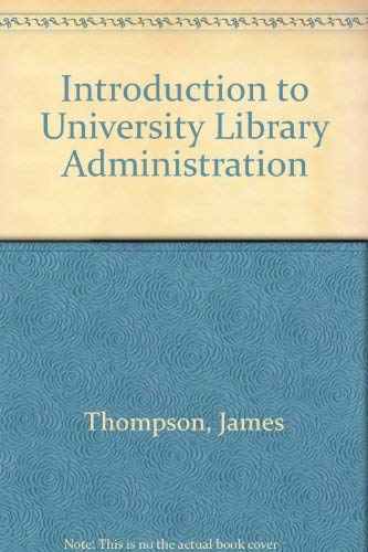 Introduction to University Library Administration : Thompson, James ...
