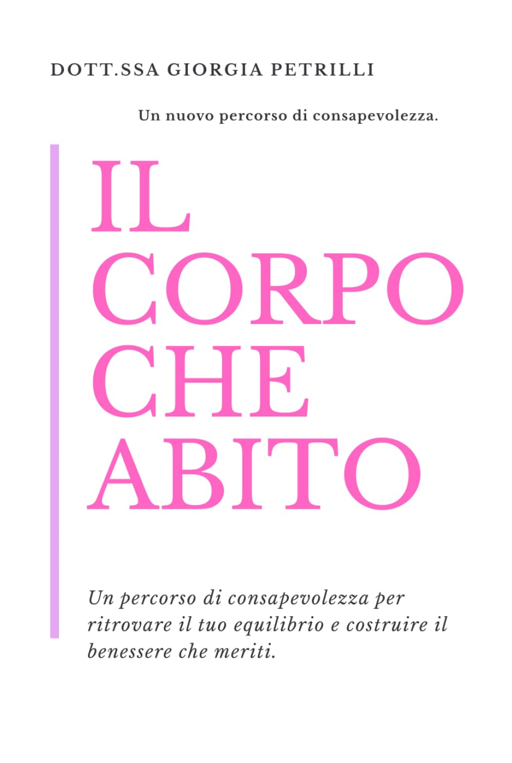 IL CORPO CHE ABITO: Un percorso di consapevolezza per ritrovare il tuo equilibrio e costruire il benessere che meriti.