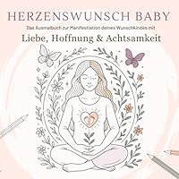 HERZENSWUNSCH BABY: Das Ausmalbuch zur Manifestiation deines Wunschkindes mit Liebe, Hoffnung & Achtsamkeit (German Edition) B0F6C6J1ZZ Book Cover