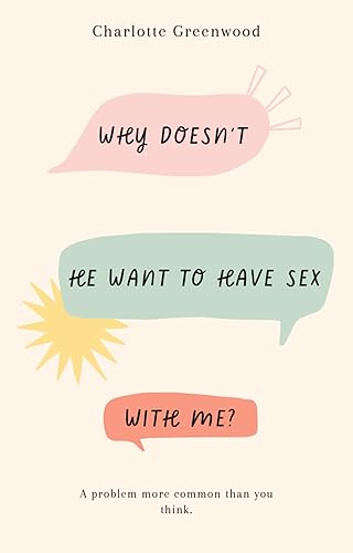 Why Doesn't he Want to Have Sex With Me?: A