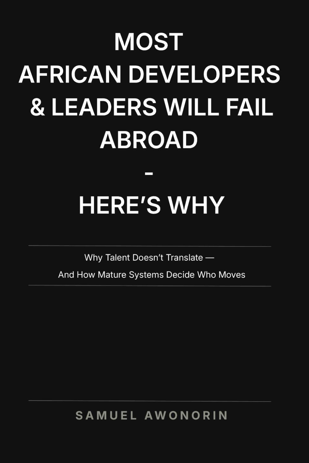 MOST AFRICAN DEVELOPERS & LEADERS WILL FAIL ABROAD - HERE'S WHY: Why Talent Doesn’t Translate — And How Mature Systems Decide Who Moves