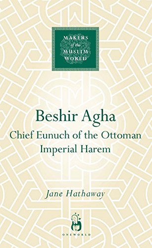 Beshir Agha: Chief Eunuch of the Ottoman Imperial Harem (Makers of the Muslim World)