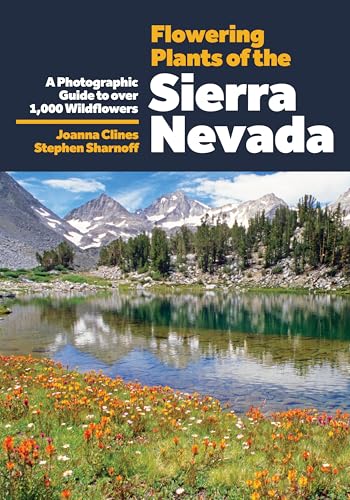 Flowering Plants of the Sierra Nevada: A Photographic Guide to Over 1000 Wildflowers