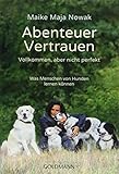Abenteuer Vertrauen: Vollkommen, aber nicht perfekt - Was Menschen von Hunden lernen können