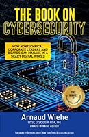 The Book on Cybersecurity: How Nontechnical Corporate Leaders and Boards Can Manage in a Scary Digital World B0C2SCKX7J Book Cover