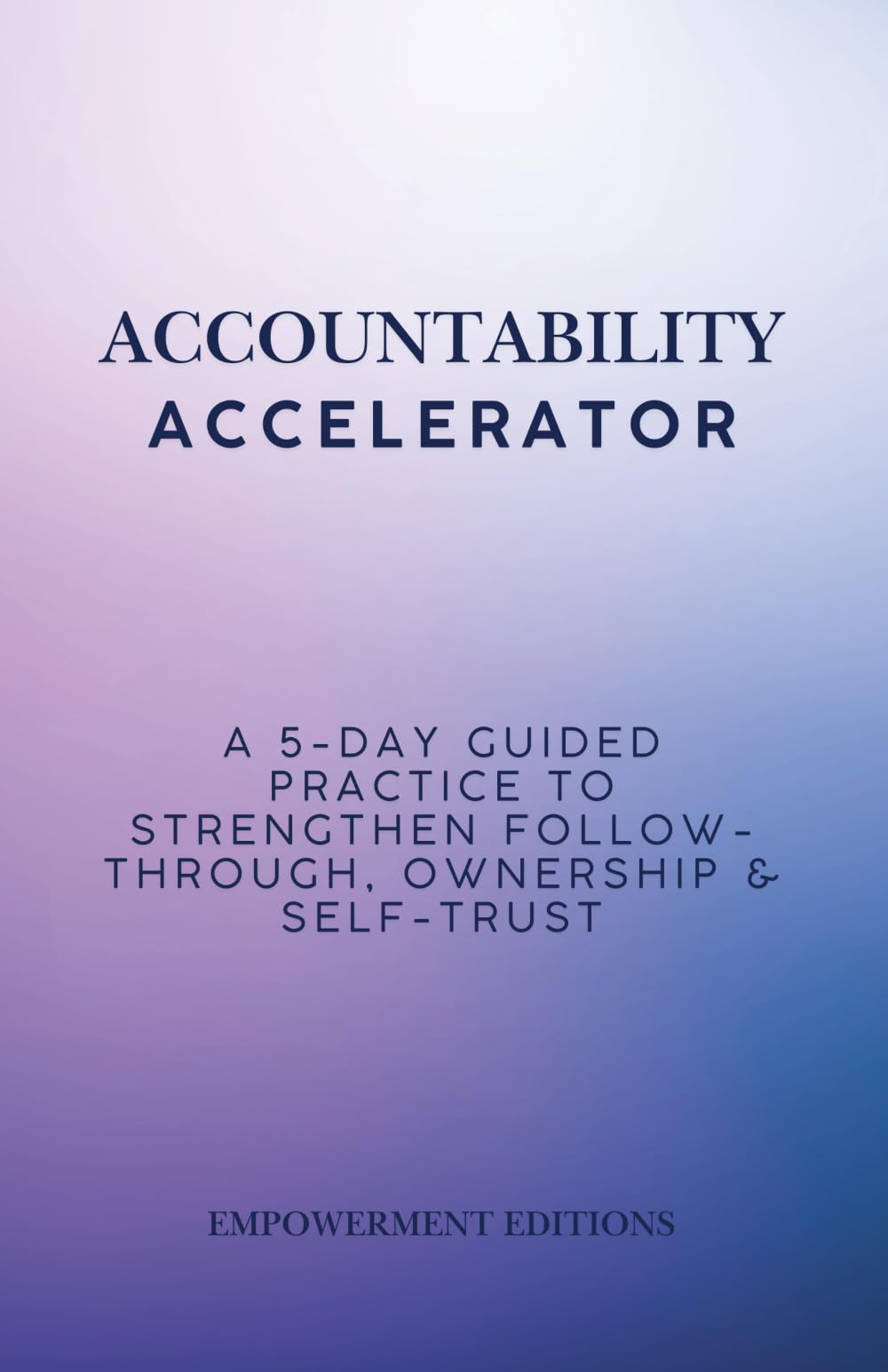 Accountability Accelerator: A 5-Day Guided Practice to Strengthen Follow-Through, Ownership & Self-Trust