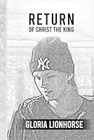 The Glorious Return of Christ the King B0F5P4VQR9 Book Cover