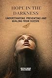 Hope in the Darkness: Understanding, Preventing, and Healing from Suicide