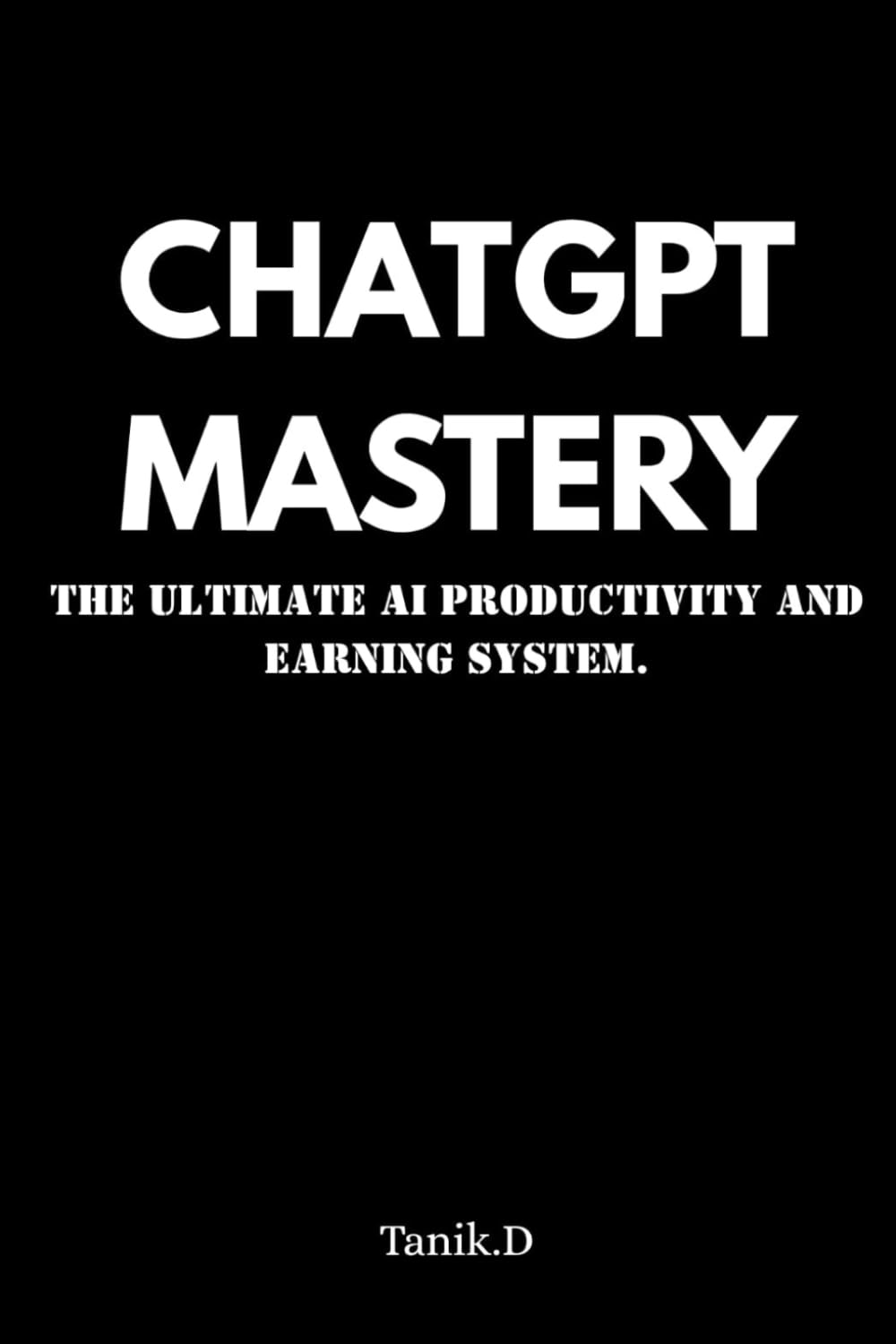 ChatGPT Mastery for Beginners: How to Use ChatGPT Prompts to Make Money, Create Content & Build Online Income Without Technical Skills