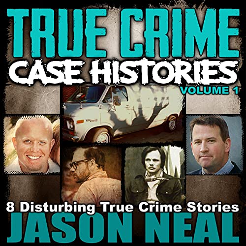 True Crime Case Histories - Volume 1: 8 Disturbing True Crime Stories: True Crime Case Histories, Book 1