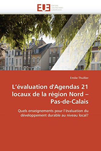 L'évaluation d'Agendas 21 locaux de la région Nord ? Pas-de-Calais: Quels enseignements pour l'évaluation du développement durable au niveau local? (Omn.Univ.Europ.) (French Edition)